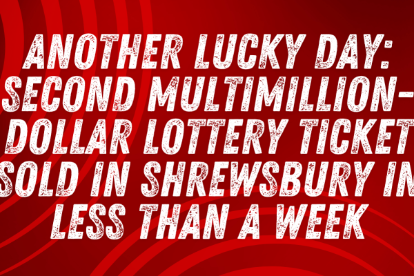 Another Lucky Day: Second Multimillion-Dollar Lottery Ticket Sold in Shrewsbury in Less Than a Week