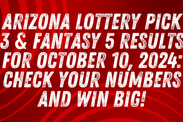 Arizona Lottery Pick 3 & Fantasy 5 Results for October 10, 2024: Check Your Numbers and Win Big!