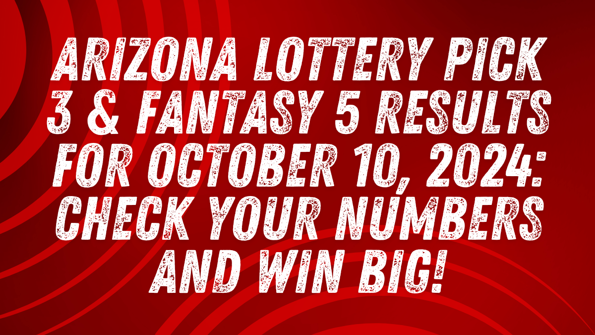 Arizona Lottery Pick 3 & Fantasy 5 Results for October 10, 2024: Check Your Numbers and Win Big!