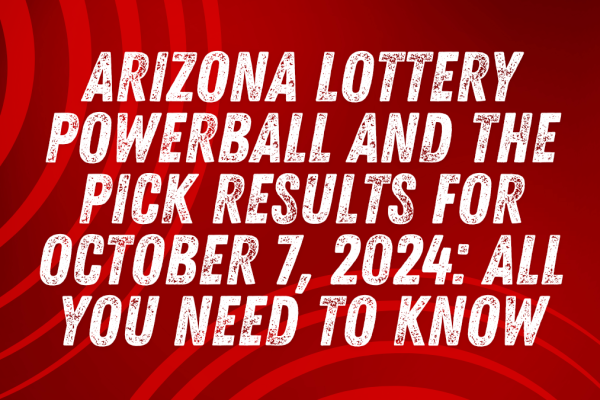 Arizona Lottery Powerball and The Pick Results for October 7, 2024 All You Need to Know