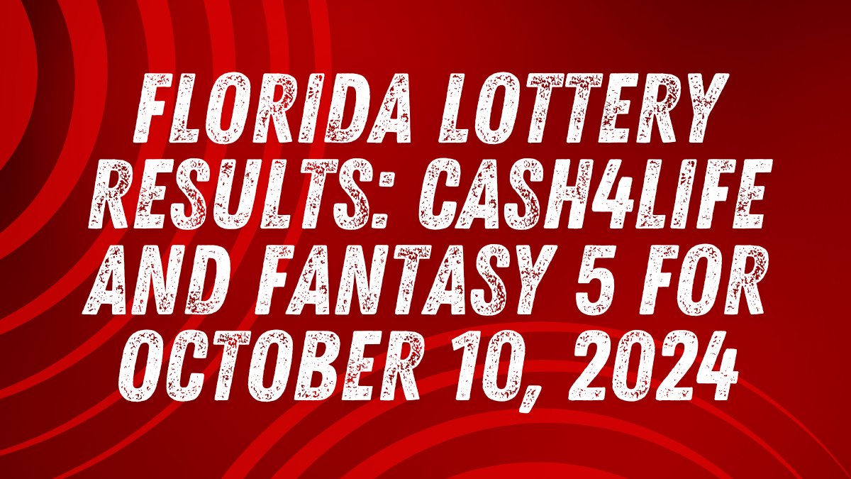 Florida Lottery Results Cash4Life and Fantasy 5 for October 10, 2024