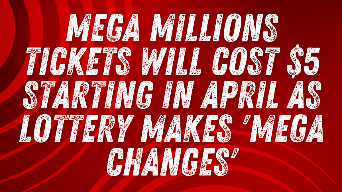 Mega Millions Tickets Will Cost $5 Starting in April as Lottery Makes 'Mega Changes'