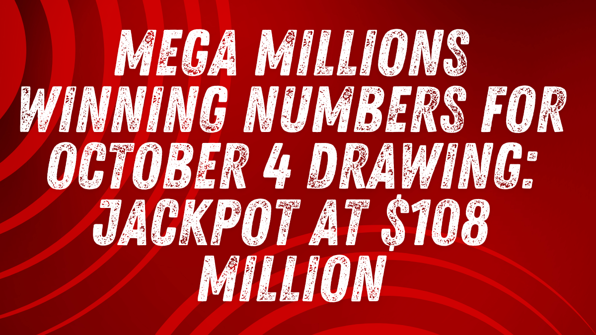 Mega Millions Winning Numbers for October 4 Drawing: Jackpot at $108 Million