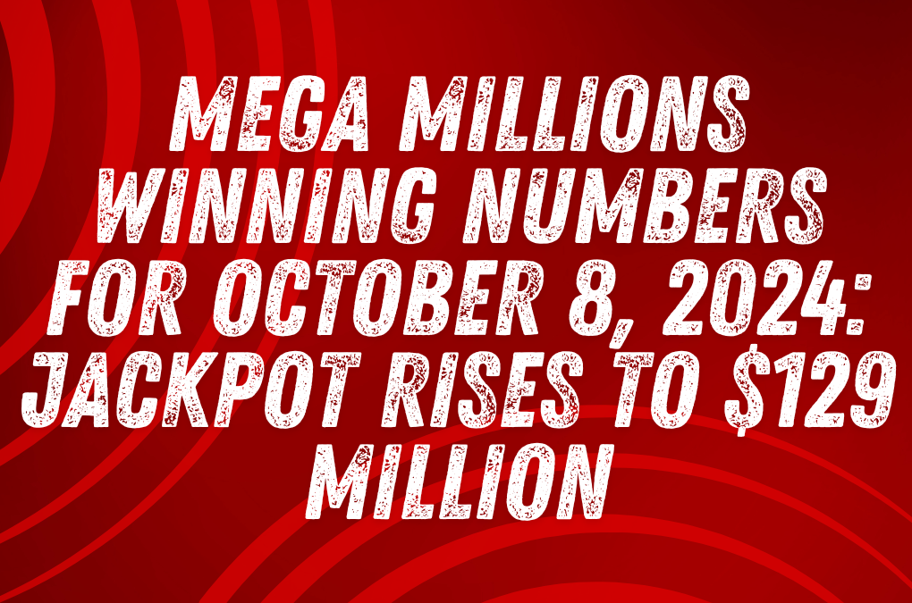 Mega Millions Winning Numbers for October 8, 2024: Jackpot Rises to $129 Million