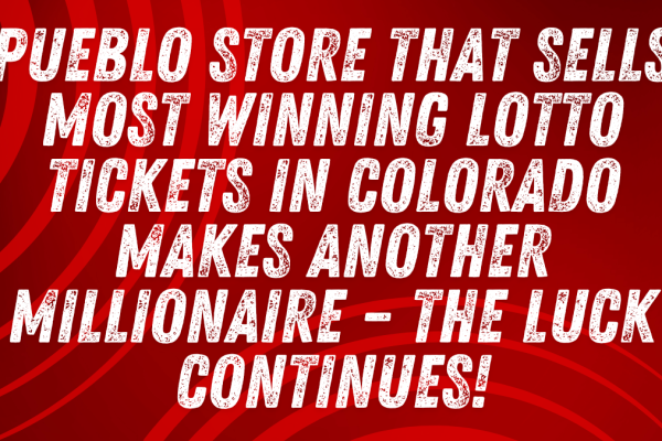 Pueblo Store That Sells Most Winning Lotto Tickets in Colorado Makes Another Millionaire – The Luck Continues!