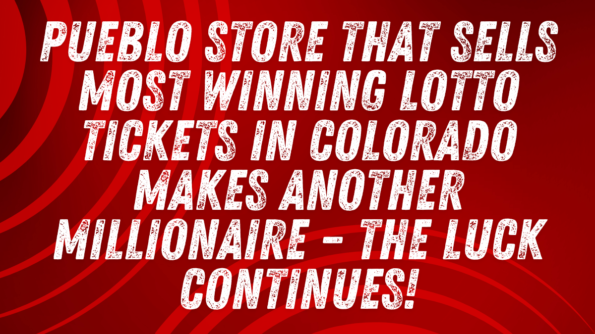 Pueblo Store That Sells Most Winning Lotto Tickets in Colorado Makes Another Millionaire – The Luck Continues!