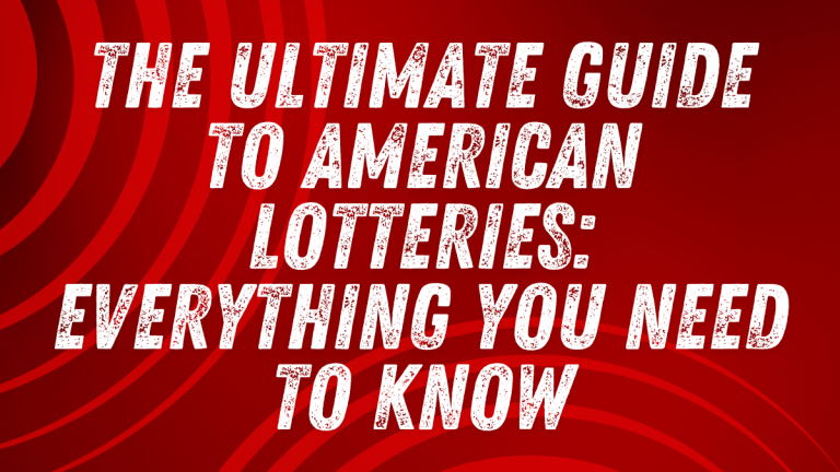 The Ultimate Guide to American Lotteries: Everything You Need to Know