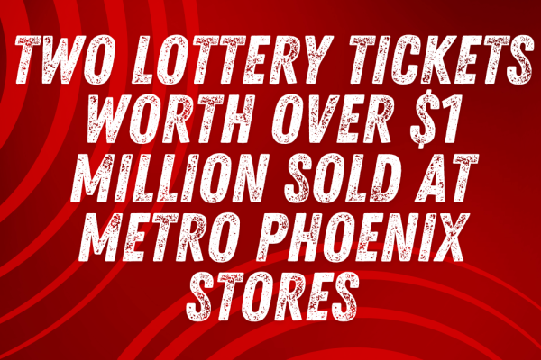 Two Lottery Tickets Worth Over $1 Million Sold at Metro Phoenix Stores